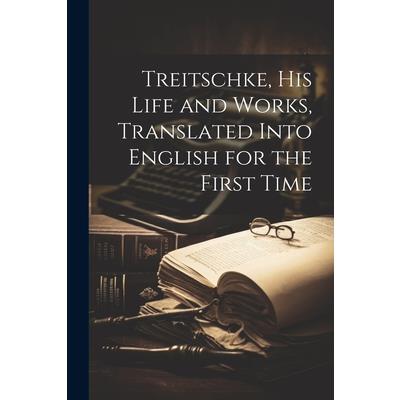 Treitschke, his Life and Works, Translated Into English for the First Time