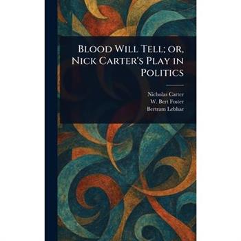 Blood Will Tell; or, Nick Carter's Play in Politics Blood Will Tell; or, Nick Carter's Play in Politics