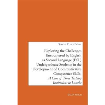 Exploring the Challenges encountered by English as Second Language (ESL) Undergraduate Students in the Development of Communicative Competence Skills