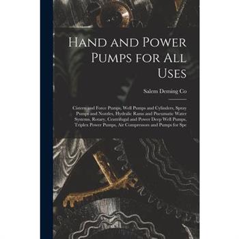 Hand and Power Pumps for all Uses; Cistern and Force Pumps, Well Pumps and Cylinders, Spray Pumps and Nozzles, Hydralic Rams and Pneumatic Water Systems, Rotary, Centrifugal and Power Deep Well Pumps,