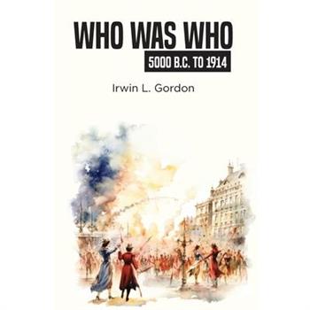 Who Was Who 5000 B.C. To 1914
