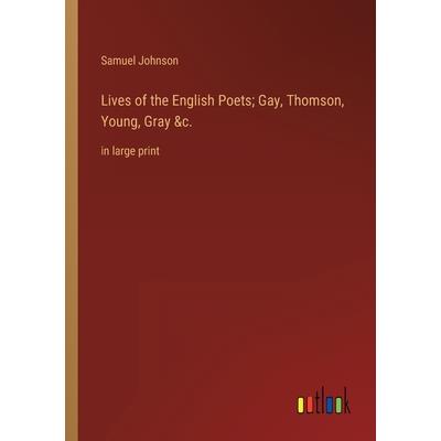 Lives of the English Poets; Gay, Thomson, Young, Gray &c.
