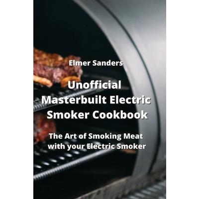 Unofficial Masterbuilt Electric Smoker Cookbook