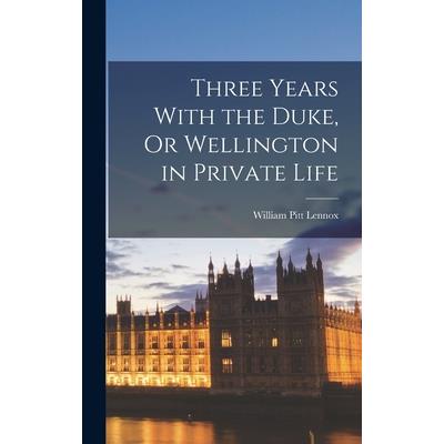 Three Years With the Duke, Or Wellington in Private Life
