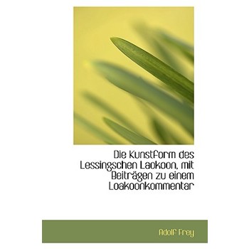 Die Kunstform Des Lessingschen Laokoon, Mit Beitragen Zu Einem Loakoonkommentar