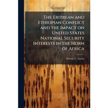 The Eritrean and Ethiopian Conflict and the Impact on United States National Security Interests in the Horn of Africa