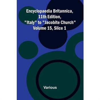 Encyclopaedia Britannica, 11th Edition, "Italy" to "Jacobite Church" Volume 15, Slice 1