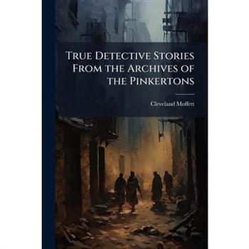 True Detective Stories From the Archives of the Pinkertons