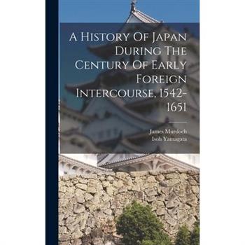 A History Of Japan During The Century Of Early Foreign Intercourse, 1542-1651