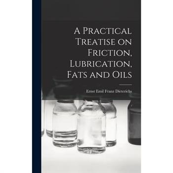 A Practical Treatise on Friction, Lubrication, Fats and Oils