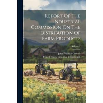 Report Of The Industrial Commission On The Distribution Of Farm Products; Volume 2