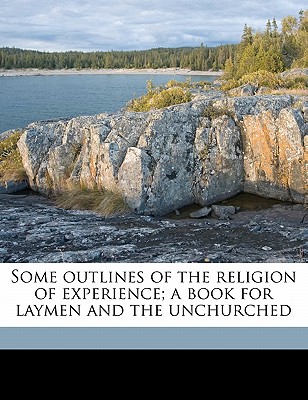 Some Outlines of the Religion of Experience; A Book for Laymen and the Unchurched