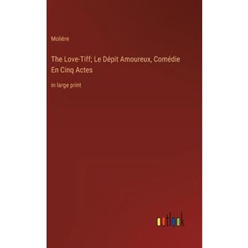 The Love-Tiff; Le D矇pit Amoureux, Com矇die En Cinq Actes