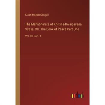 The Mahabharata of Khrisna-Dwaipayana Vyasa; XII. The Book of Peace Part One