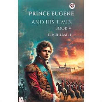 Prince Eugene And His Times Book V