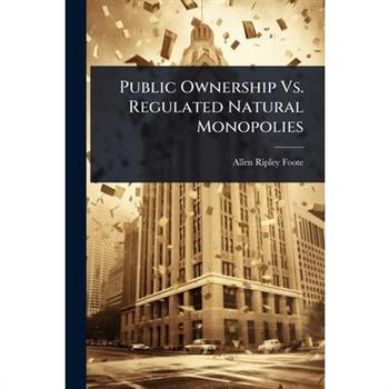 Public Ownership Vs. Regulated Natural Monopolies