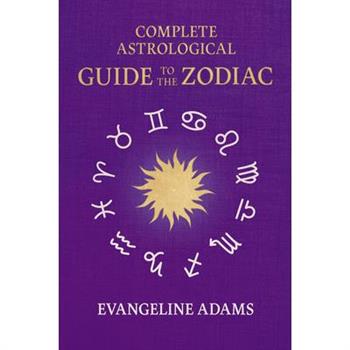 Evangeline Adams' Complete Astrological Guide to the Zodiac