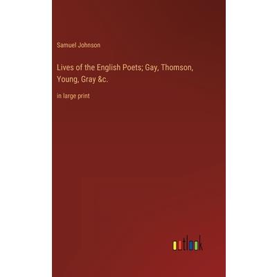 Lives of the English Poets; Gay, Thomson, Young, Gray &c.