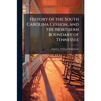 History of the South Carolina Cession, and the Northern Boundary of Tennessee