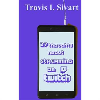 27 Thoughts About Streaming on Twitch