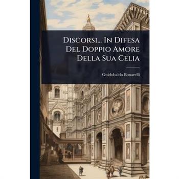 Discorsi... In Difesa Del Doppio Amore Della Sua Celia