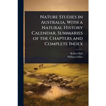 Nature Studies in Australia, With a Natural History Calendar, Summaries of the Chapters and Complete Index