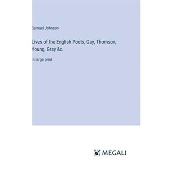 Lives of the English Poets; Gay, Thomson, Young, Gray &c.