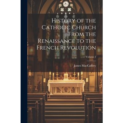History of the Catholic Church From the Renaissance to the French Revolution; Volume 2