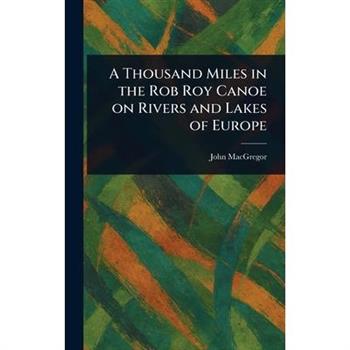 A Thousand Miles in the Rob Roy Canoe on Rivers and Lakes of Europe