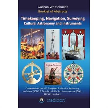 Booklet of Abstracts. Timekeeping, Navigation, Surveying - Cultural Astronomy and Instruments.