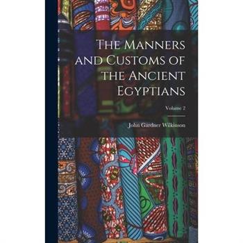 The Manners and Customs of the Ancient Egyptians; Volume 2