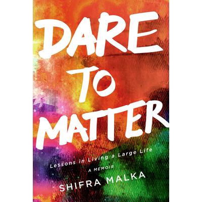 Dare to Matter: Lessons in Living a Large LifeA Memoir