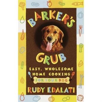 Barker's Grub: Easy, Wholesome Home Cooking for Your Dog