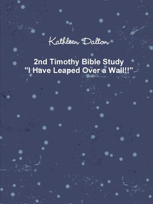 2nd Timothy Bible Study I Have Leaped Over a Wall!!