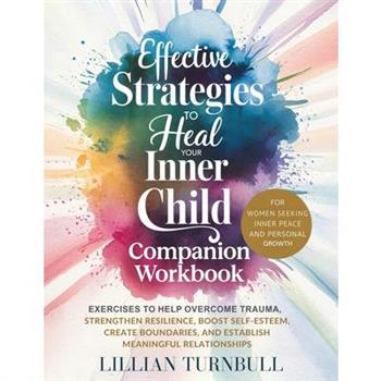 Effective Strategies to Heal Your Inner Child Companion Workbook
