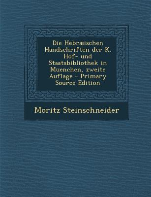 Die Hebraeischen Handschriften Der K. Hof- Und Staatsbibliothek in Muenchen, Zweite Auflage - Primary Source Edition
