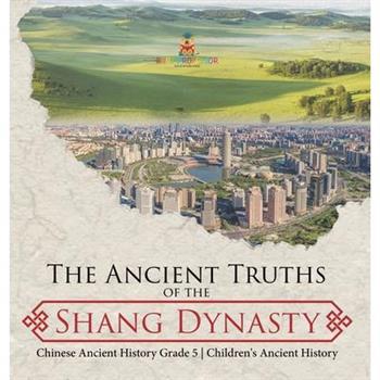 The Ancient Truths of the Shang Dynasty Chinese Ancient History Grade 5 Children's Ancient History