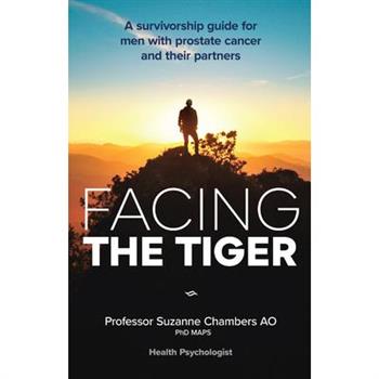 Facing the Tiger: ﻿a Survivorship Guide for Men with Prostate Cancer and Their Partners 2nd Ed.