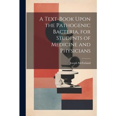 A Text-book Upon the Pathogenic Bacteria, for Students of Medicine and Physicians