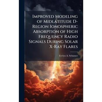 Improved Modeling of Midlatitude D-Region Ionospheric Absorption of High Frequency Radio Signals During Solar X-Ray Flares
