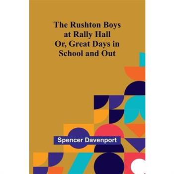 The Rushton Boys at Rally Hall; Or, Great Days in School and Out