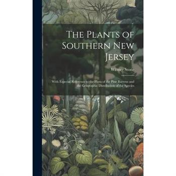 The Plants of Southern New Jersey; With Especial Reference to the Flora of the Pine Barrens and the Geographic Distribution of the Species