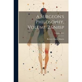 A Surgeon's Philosophy, Volume 2; Volume 1915