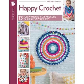 Happy Crochet--13 Fun Projects That Are Sure to Brighten Your Day