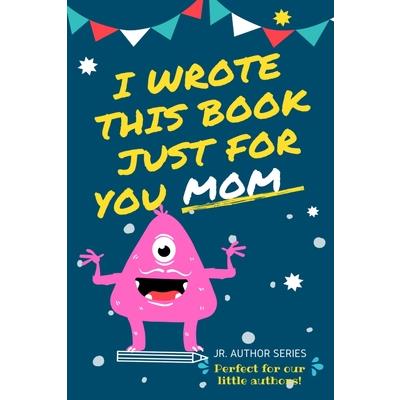 I Wrote This Book Just For You Mom!