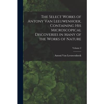 The Select Works of Antony Van Leeuwenhoek, Containing His Microscopical Discoveries in Many of the Works of Nature; Volume 2