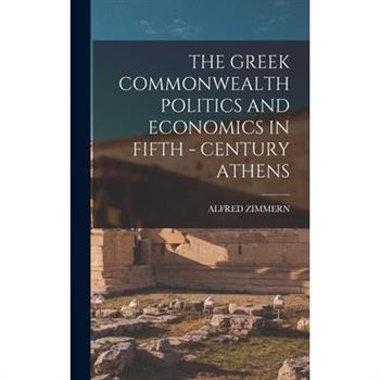 The Greek Commonwealth Politics and Economics in Fifth - Century Athens