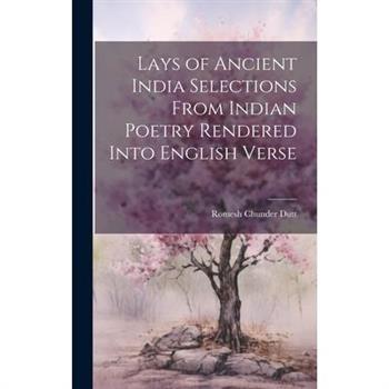 Lays of Ancient India Selections From Indian Poetry Rendered Into English Verse