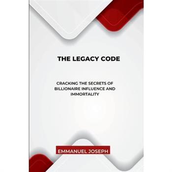The Legacy Code, Cracking the Secrets of Billionaire Influence and Immortality