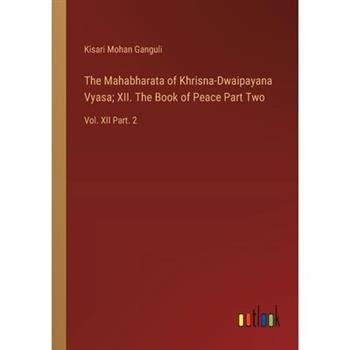 The Mahabharata of Khrisna-Dwaipayana Vyasa; XII. The Book of Peace Part Two